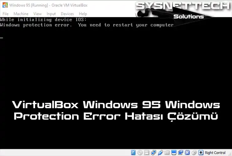 VirtualBox ve VMware Yazılımlarında Windows 95 / 98 Üzerinde Windows Protection Error Hatası Çözümü