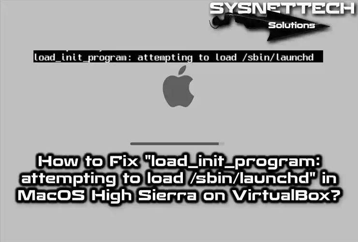 How to Fix (load_init_program: attempting to load /sbin/launchd) in macOS High Sierra on VirtualBox