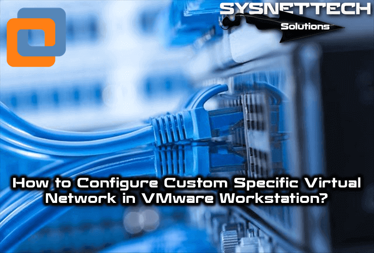 How to Configure Custom Specific Virtual Network in VMware Workstation