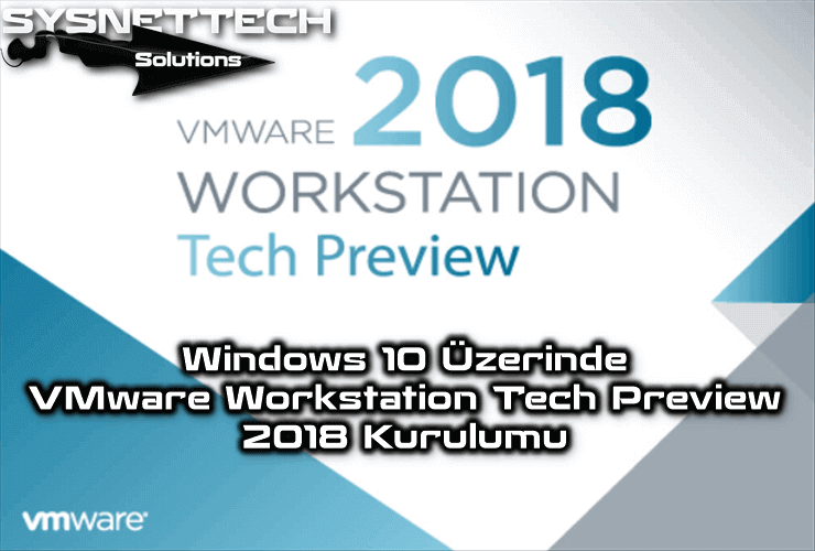 Windows 10 Üzerinde VMware Workstation Tech Preview 2018 Kurulumu