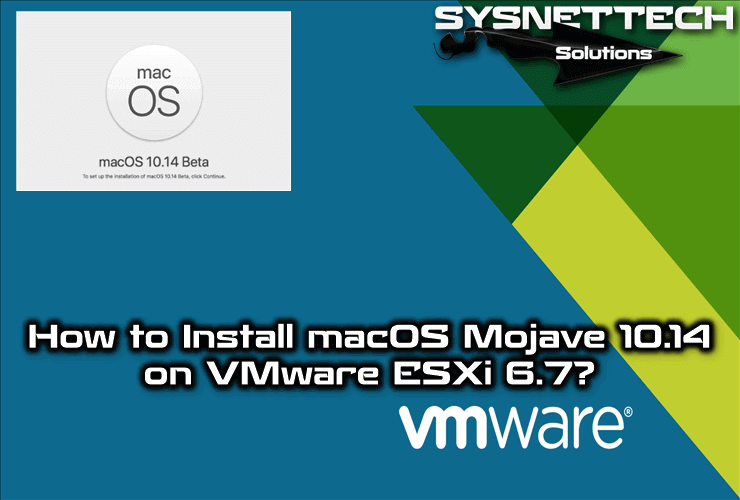 How to Install macOS Mojave 10.14 on VMware ESXi 6.7