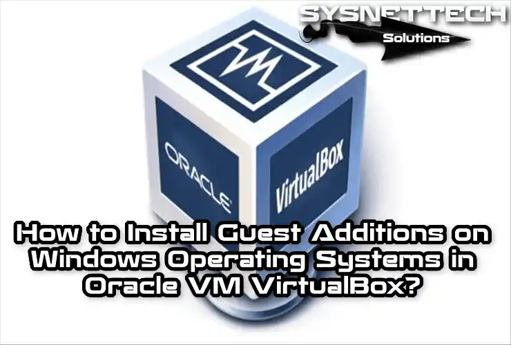 How to Install Guest Additions on Windows Operating Systems in Oracle VM VirtualBox