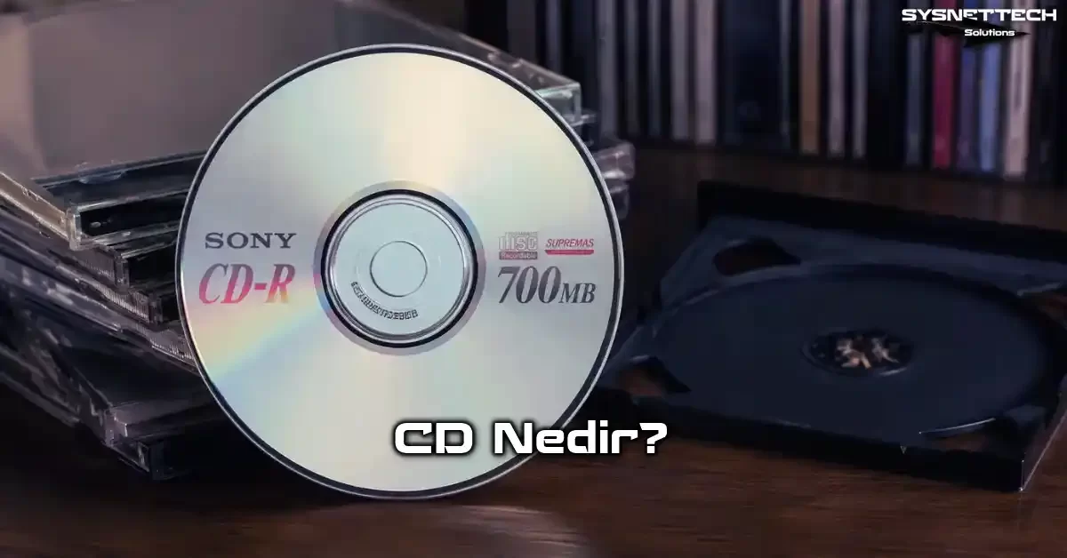CD (Compact Disc - Kompakt Disk) Tanımı, Özellikleri ve Türleri