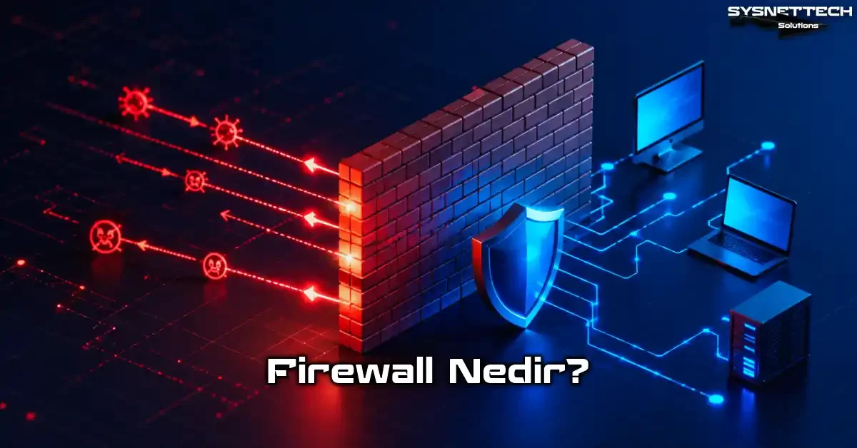 Firewall (Güvenlik Duvarı) Tanımı, Özellikleri, Türleri ve Kullanımı