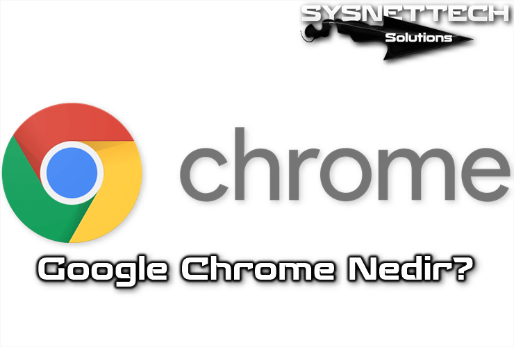 Google Chrome Nedir, Ne İşe Yarar?