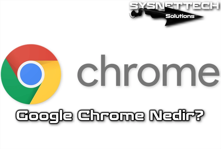 Google Chrome Nedir?