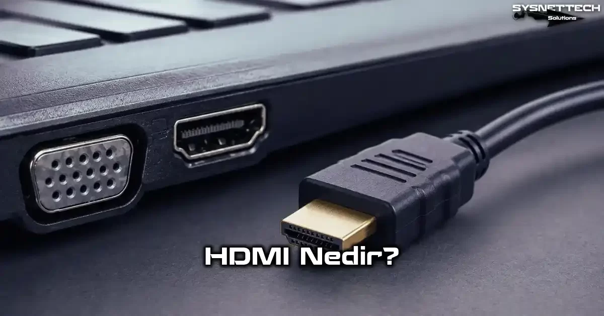 HDMI Kablo Tanımı, Özellikleri, Sürümleri ve Türleri