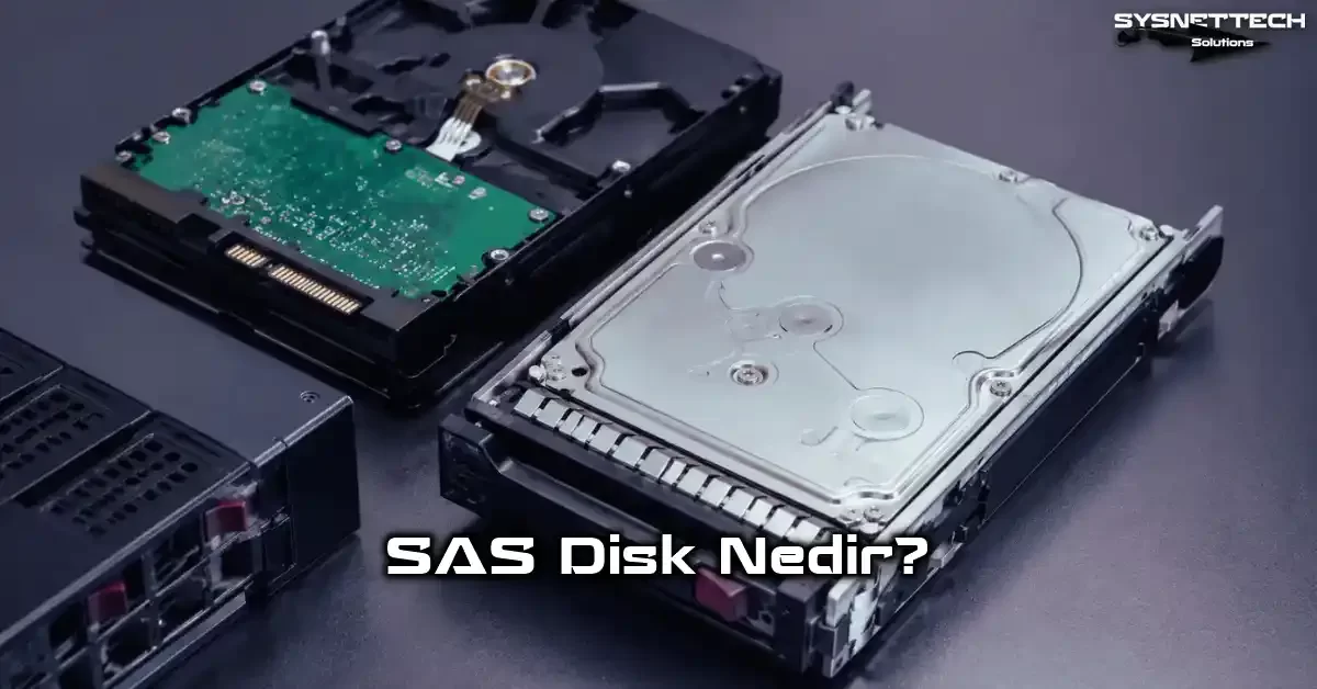 SAS Disk Tanımı, Özellikleri, Türleri ve Kullanımı