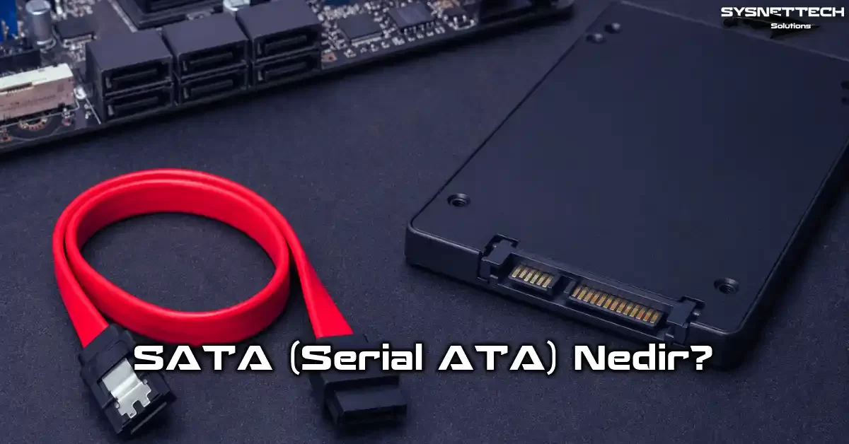 SATA (Serial ATA - Seri ATA) Portu Tanımı, Türleri, Özellikleri ve Çeşitleri