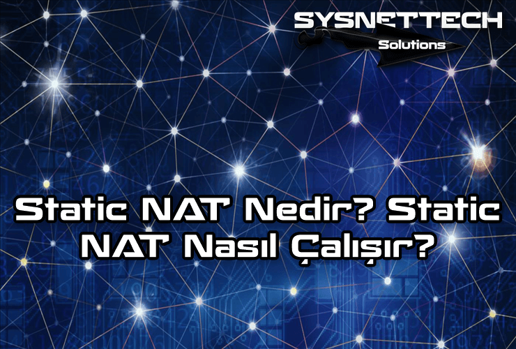 Static NAT (Statik NAT) Nedir? Nasıl Çalışır?