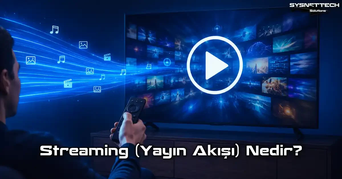 Streaming (Yayın Akış) Tanımı, Özellikleri, Türleri ve Kullanımı