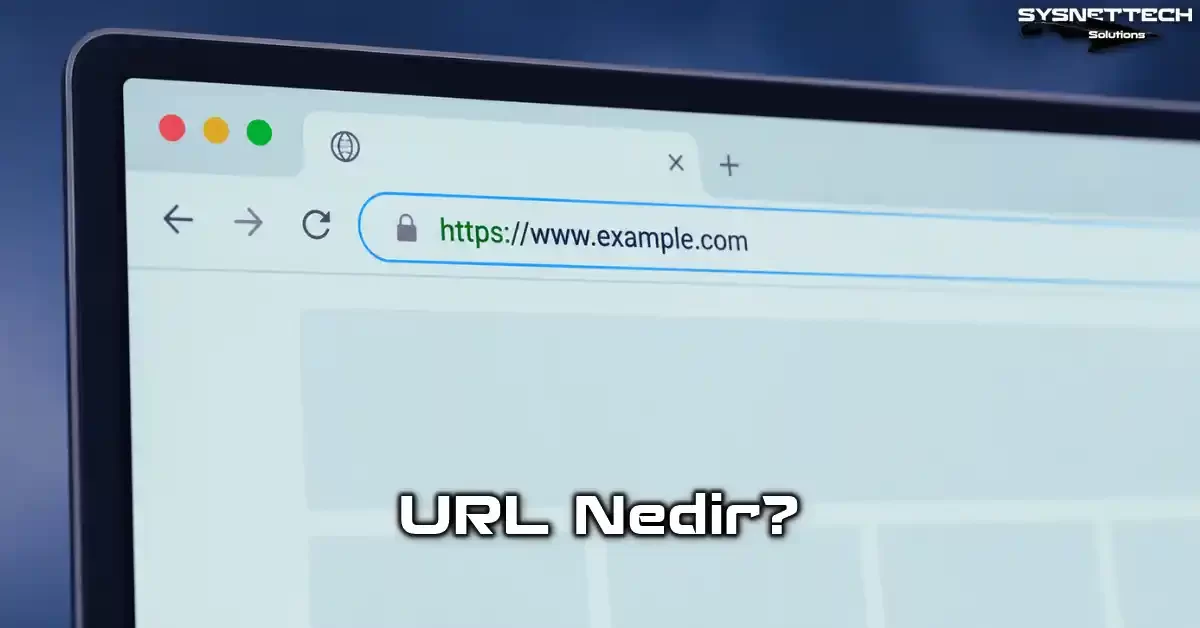 URL (Uniform Resource Locator - Tekdüzen Kaynak Bulucu) Tanımı, Türleri, Özellikleri ve Kullanımı