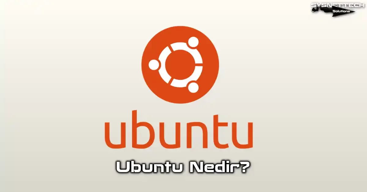 Ubuntu İşletim Sistemi Tanımı, Özellikleri, Türleri ve Kullanımı