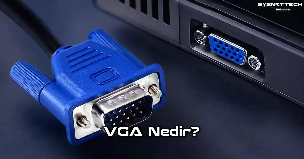 VGA (Video Graphics Array) Tanımı, Özellikleri ve Türleri