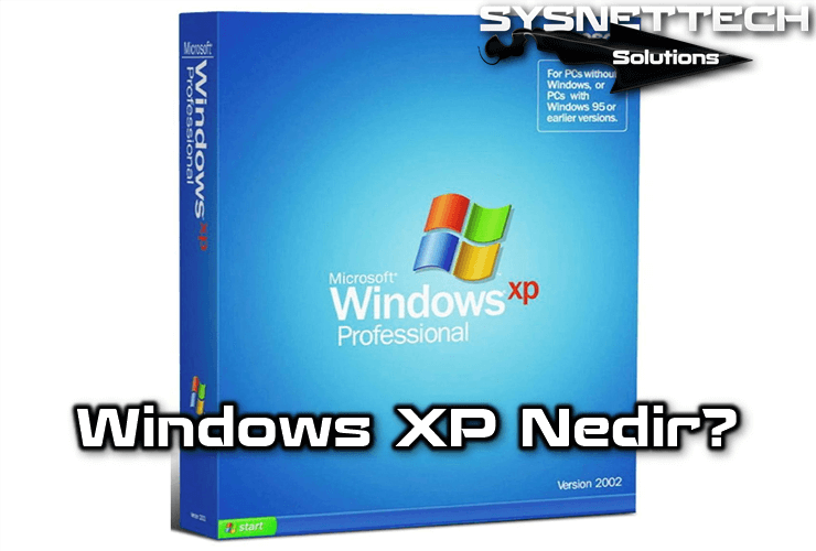 Windows XP Nedir, Tarihi ve Özellikleri Nelerdir?