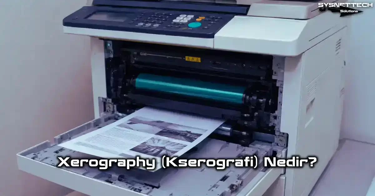 Xerography (Kserografi) Tanımı, Tarihi, Özellikleri ve Kullanımı